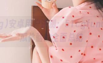 安卓用户评测：51cgfunapp吃瓜体验的全面总结