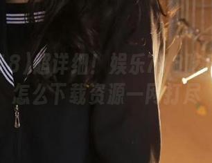 超详细！娱乐718吃瓜你我他怎么下载资源一网打尽