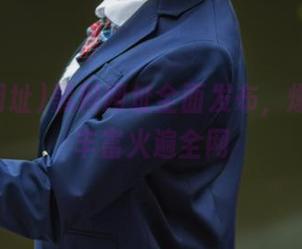 黑料网址全面发布，爆料内容丰富火遍全网